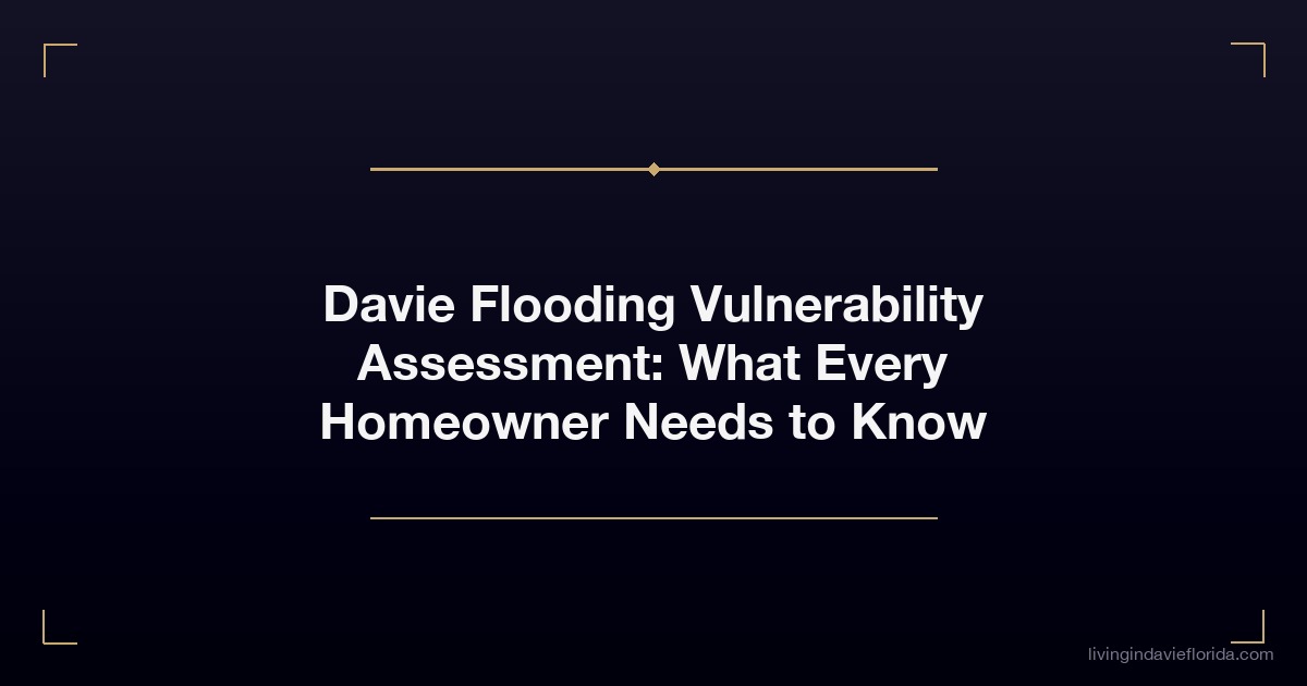 davie flooding vulnerability assessment what every homeowner needs to know