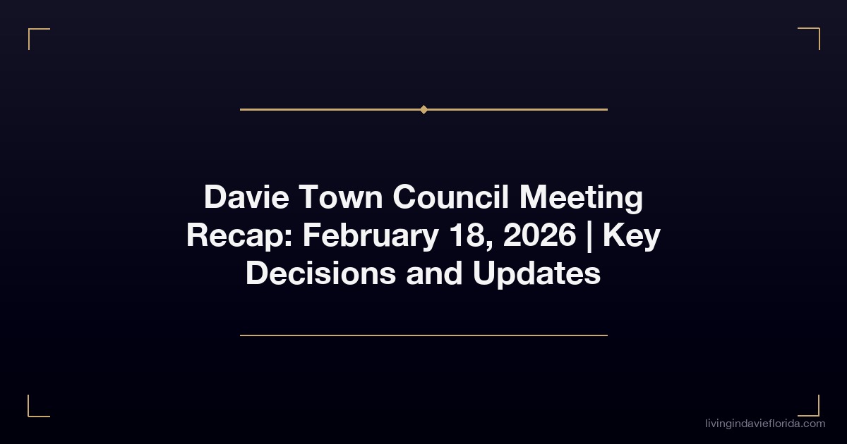 davie town council meeting recap february 18 2026 key decisions and updates