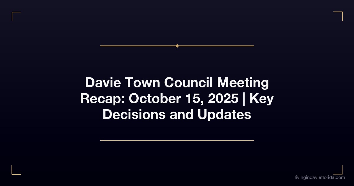 davie town council meeting recap october 15 2025 key decisions and updates
