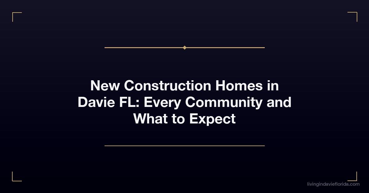 new construction homes in davie fl every community and what to